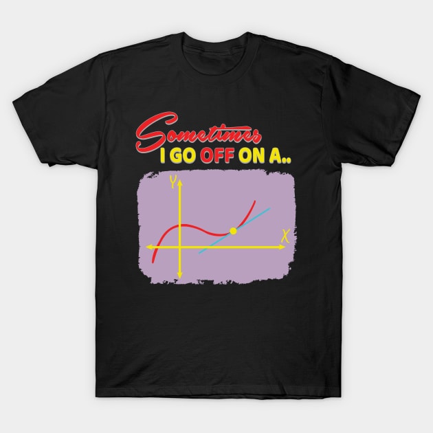 'Sometimes I Go Off On A Tangent' Funny Math Gift T-Shirt by ourwackyhome